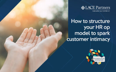 How to structure your HR op model to spark customer intimacy